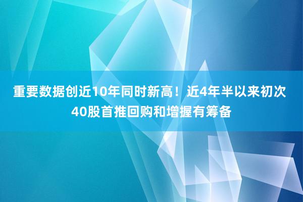 重要数据创近10年同时新高！近4年半以来初次 40股首推回购和增握有筹备