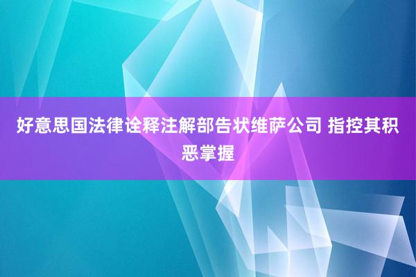 好意思国法律诠释注解部告状维萨公司 指控其积恶掌握